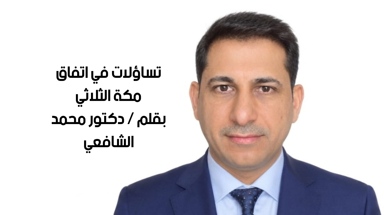 تساؤلات في اتفاق مكة الثلاثي بقلم د. محمد الشافعي..